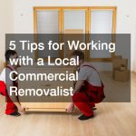 5 Tips for Working with a Local Commercial Removalist