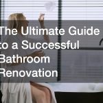 The Ultimate Guide to a Successful Bathroom Renovation