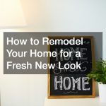 How to Remodel Your Home for a Fresh New Look