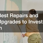 Best Repairs and Upgrades to Invest In