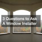 3 Questions to Ask A Window Installer
