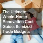 The Ultimate Whole-Home Renovation Cost Guide  Itemized Trade Budgets