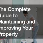 The Complete Guide to Maintaining and Improving Your Property